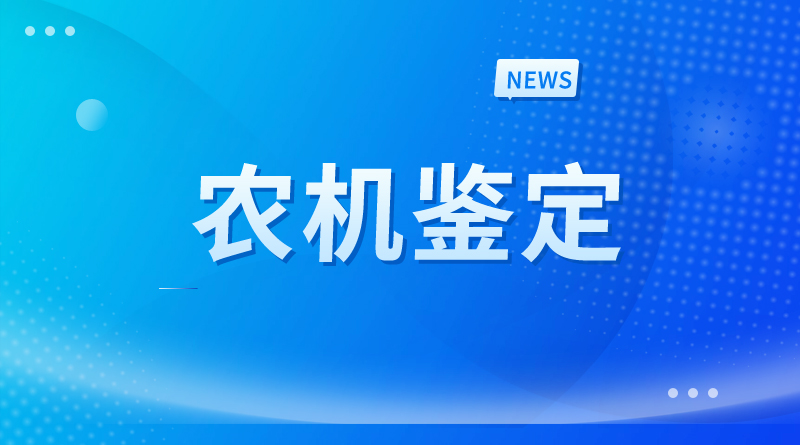 浙江省农业机械研究院检验检测与数字农业中心被指定为浙江省农机鉴定机构